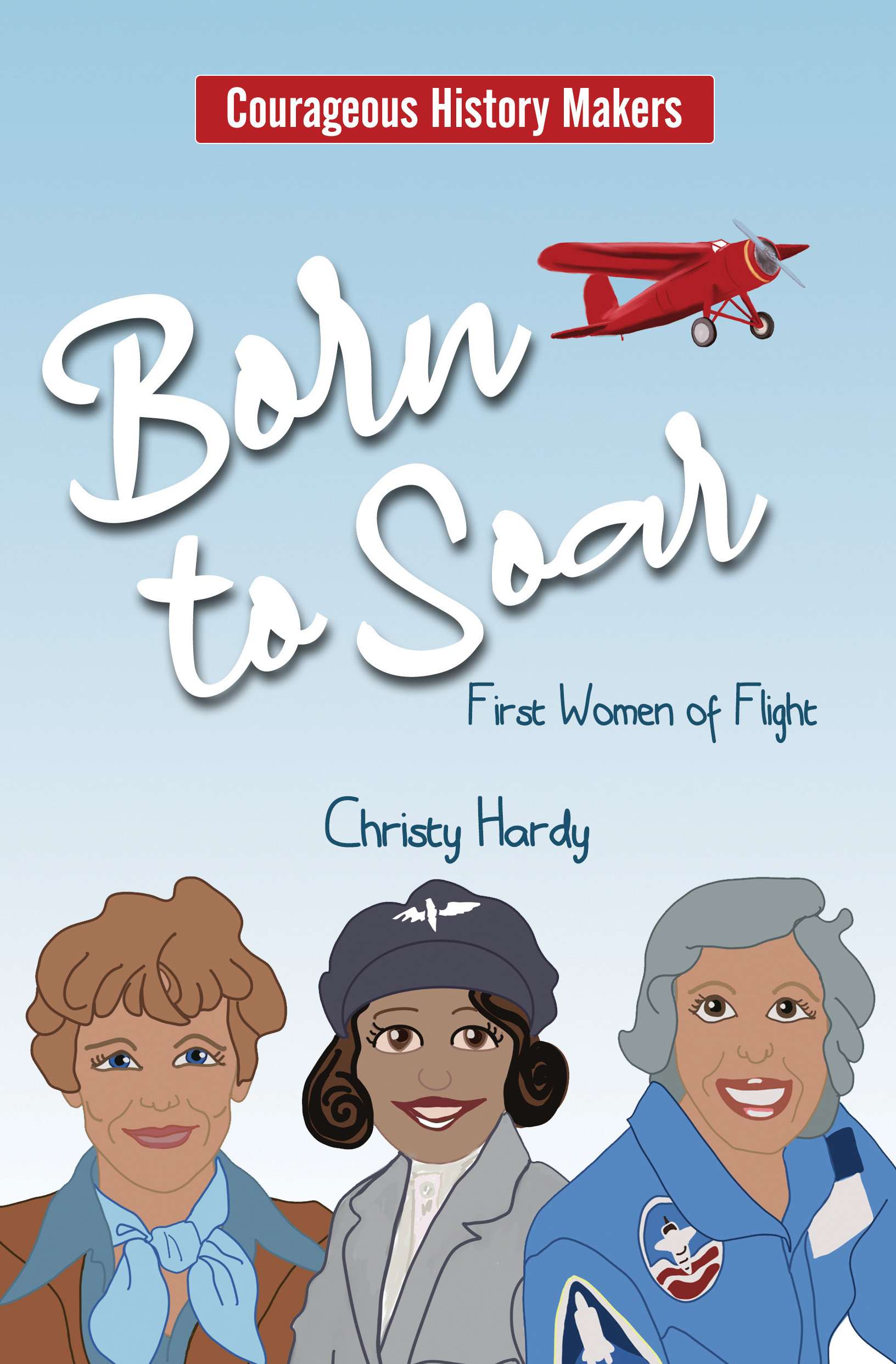 Courageous History Makers Born to Soar First Women of Flight